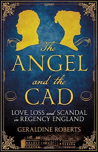 Imagen de archivo de The Angel and the Cad: Love, Loss and Scandal in Regency England a la venta por WorldofBooks