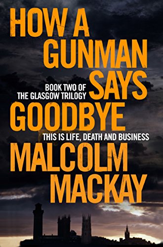 Stock image for How a Gunman Says Goodbye (The Glasgow Trilogy, 2) for sale by WorldofBooks