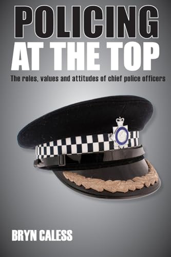 Policing at the top: The roles, values and attitudes of chief police officers (9781447300151) by Caless, Bryn