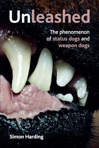 9781447300274: Unleashed: The Phenomena of Status Dogs and Weapon Dogs