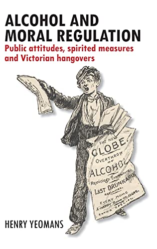 9781447309932: Alcohol and Moral Regulation: Public Attitudes, Spirited Measures and Victorian Hangovers