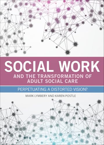 Beispielbild fr Social Work and the Transformation of Adult Social Care : Perpetuating a Distorted Vision? zum Verkauf von Better World Books