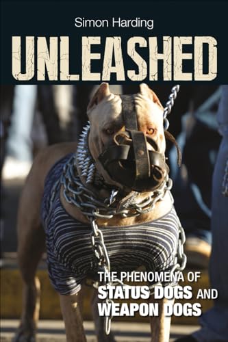 9781447316206: Unleashed: The Phenomena of Status Dogs and Weapon Dogs
