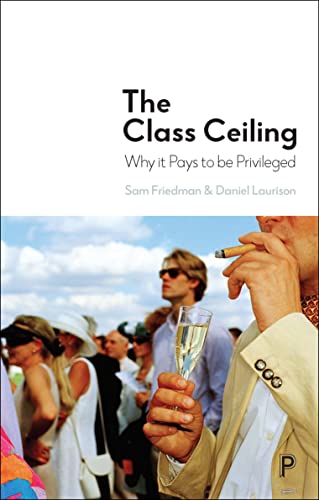 9781447336105: The Class Ceiling: Why it Pays to be Privileged