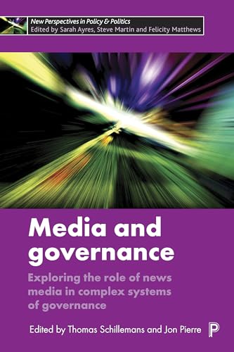 Stock image for Media and Governance: Exploring the Role of News Media in Complex Systems of Governance (New Perspectives in Policy & Politics) for sale by Midtown Scholar Bookstore