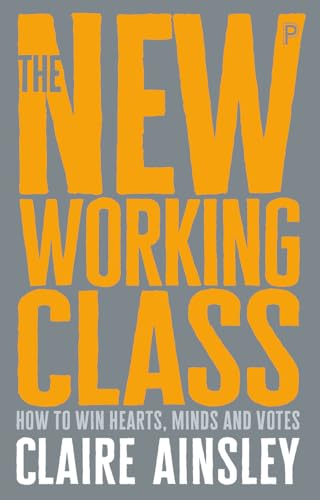 Stock image for The new working class: How to win hearts, minds and votes for sale by WorldofBooks