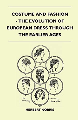 Costume and Fashion - The Evolution of European Dress Through the Earlier Ages (9781447401087) by Norris, Herbert