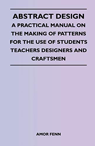 Stock image for Abstract Design - A Practical Manual on the Making of Patterns for the Use of Students Teachers Designers and Craftsmen for sale by Lucky's Textbooks
