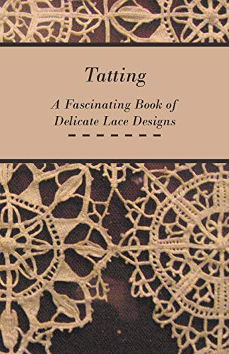 Tatting - A Fascinating Book of Delicate Lace Designs (9781447401575) by Anon