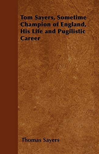 9781447402206: Tom Sayers, Sometime Champion of England, His Life and Pugilistic Career