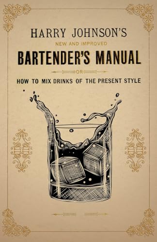 9781447402350: Harry Johnson's New and Improved Bartender's Manual; or, How to Mix Drinks of the Present Style: A Reprint of the 1882 Edition (The Art of Vintage Cocktails)