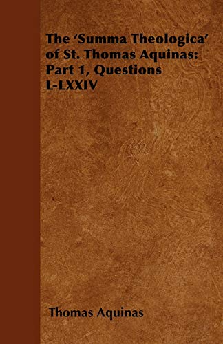 The 'Summa Theologica' of St. Thomas Aquinas: Part 1, Questions L-LXXIV (9781447402701) by Aquinas, Saint Thomas