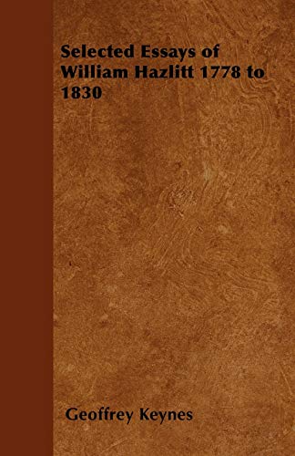 Beispielbild fr Selected Essays of William Hazlitt 1778 to 1830 zum Verkauf von Books Unplugged