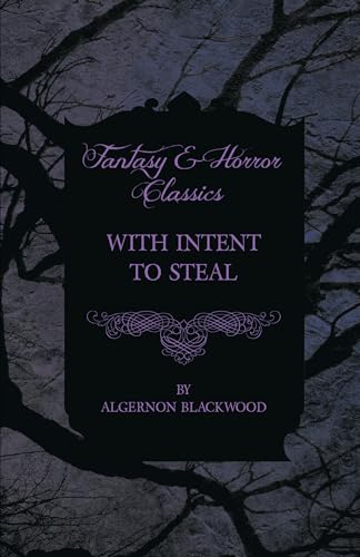 With Intent to Steal (Fantasy and Horror Classics) - Algernon Blackwood