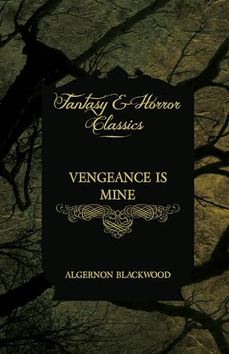 Vengeance Is Mine (Fantasy and Horror Classics) - Algernon Blackwood