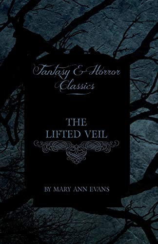 The Lifted Veil (Fantasy and Horror Classics) - Evans Mary Ann Evans (George Eliot) Mary Ann