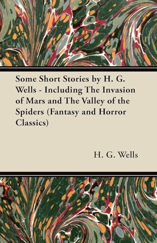 Beispielbild fr Some Short Stories by H G Wells Including the Invasion of Mars and the Valley of the Spiders Fantasy and Horror Classics zum Verkauf von PBShop.store US
