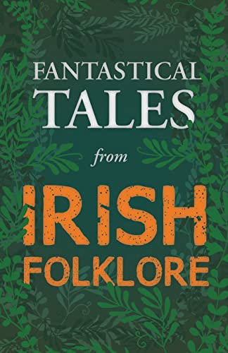 Beispielbild fr Fantastical Tales from Irish Folklore - Stories from the Hero Sagas and Wonder-Quests (Fantasy and Horror Classics) zum Verkauf von WorldofBooks