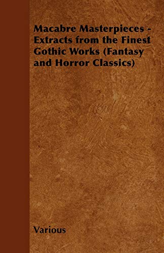 Macabre Masterpieces - Extracts from the Finest Gothic Works (Fantasy and Horror Classics) (9781447407157) by Various