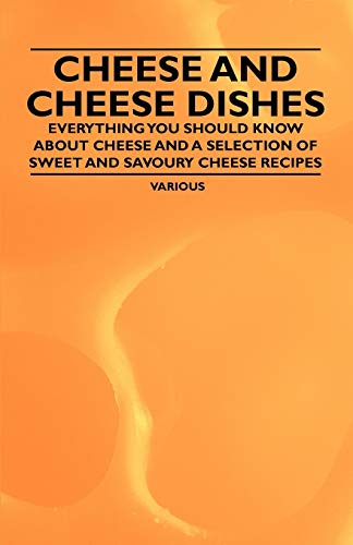 9781447407966: Cheese and Cheese Dishes - Everything You Should Know about Cheese and a Selection of Sweet and Savoury Cheese Recipes