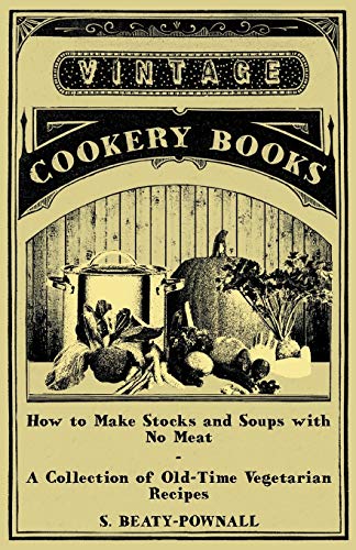 Imagen de archivo de How to Make Stocks and Soups with No Meat A Collection of OldTime Vegetarian Recipes a la venta por PBShop.store US