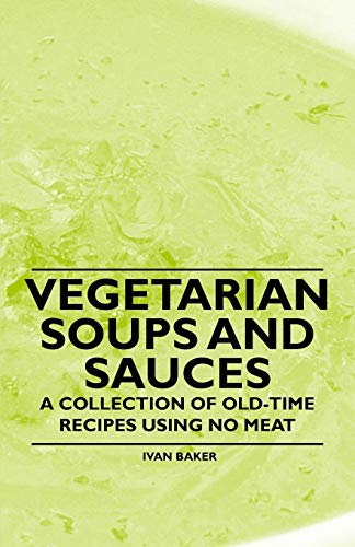 Beispielbild fr Vegetarian Soups and Sauces A Collection of OldTime Recipes Using No Meat zum Verkauf von PBShop.store US