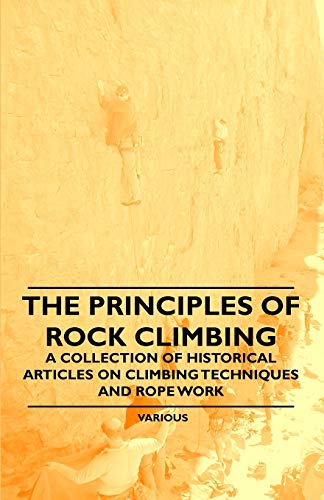 Stock image for The Principles of Rock Climbing - A Collection of Historical Articles on Climbing Techniques and Rope Work for sale by Phatpocket Limited