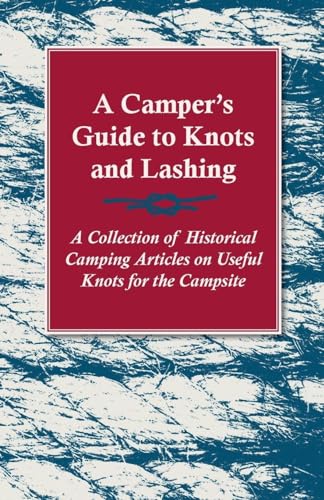 Beispielbild fr A Camper's Guide to Knots and Lashing - A Collection of Historical Camping Articles on Useful Knots for the Campsite zum Verkauf von Goodwill of Colorado