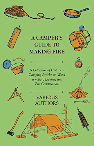 Stock image for A Camper's Guide to Making Fire - A Collection of Historical Camping Articles on Wood Selection, Lighting and Fire Construction for sale by Phatpocket Limited