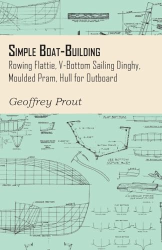 Simple Boat-Building - Rowing Flattie, V-Bottom Sailing Dinghy, Moulded Pram, Hull for Outboard (Paperback) - Geoffrey Prout