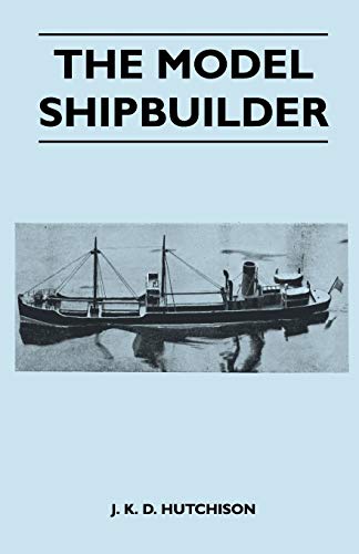 The Model Shipbuilder - Hutchison, J. K. D.