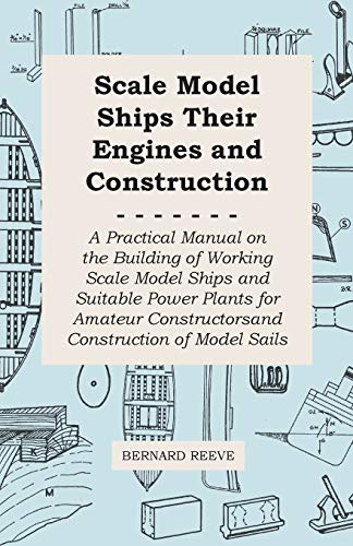 9781447411406: Scale Model Ships Their Engines and Construction - A Practical Manual on the Building of Working Scale Model Ships and Suitable Power Plants for Amateur Constructors