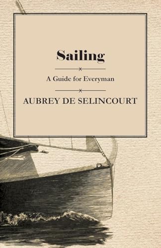 Sailing - A Guide for Everyman (9781447411574) by Selincourt, Aubrey De