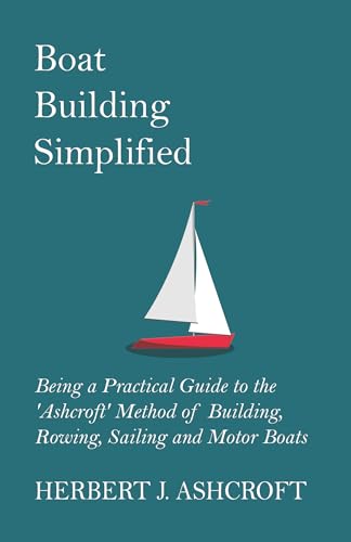 Stock image for Boat Building Simplified - Being a Practical Guide to the 'Ashcroft' Method of Building, Rowing, Sailing and Motor Boats for sale by ThriftBooks-Atlanta