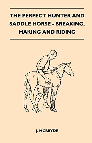 Stock image for The Perfect Hunter and Saddle Horse - Breaking, Making and Riding for sale by Lucky's Textbooks