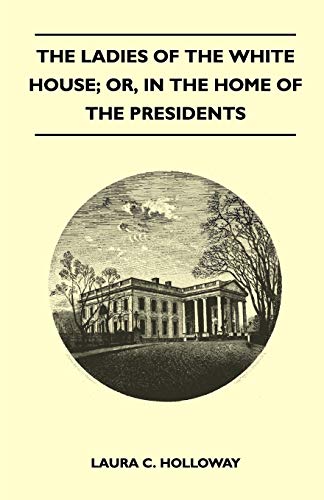 9781447412335: The Ladies of the White House; Or, in the Home of the Presidents
