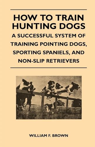 9781447412663: How to Train Hunting Dogs - A Successful System of Training Pointing Dogs, Sporting Spaniels, And Non-Slip Retrievers