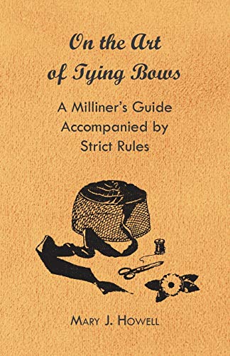 Stock image for On the Art of Tying Bows - A Milliner's Guide Accompanied by Strict Rules for sale by Lucky's Textbooks