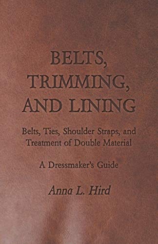 9781447412939: Belts, Trimming, and Lining: Belts, Ties, Shoulder Straps, and Treatment of Double Material - A Dressmaker's Guide