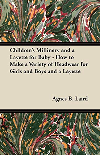 Beispielbild fr Children's Millinery and a Layette for Baby - How to Make a Variety of Headwear for Girls and Boys and a Layette zum Verkauf von Lucky's Textbooks