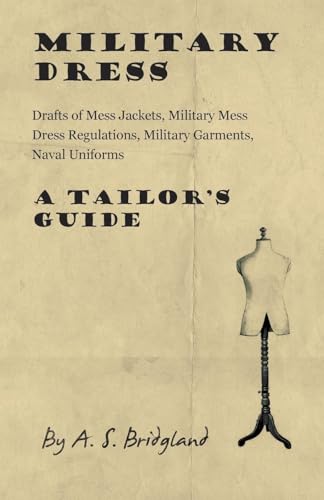 Stock image for Military Dress: Drafts of Mess Jackets, Military Mess Dress Regulations, Military Garments, Naval Uniforms - A Tailor's Guide for sale by GF Books, Inc.