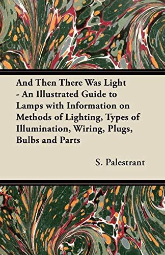Stock image for And Then There Was Light An Illustrated Guide to Lamps with Information on Methods of Lighting, Types of Illumination, Wiring, Plugs, Bulbs and Parts for sale by PBShop.store US