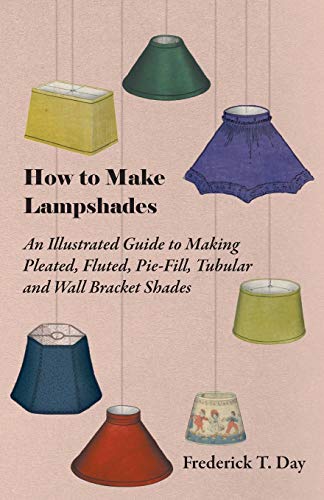 Stock image for How to Make Lampshades - An Illustrated Guide to Making Pleated, Fluted, Pie-Fill, Tubular and Wall Bracket Shades for sale by GF Books, Inc.