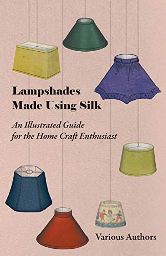Stock image for Lampshades Made Using Silk - An Illustrated Guide for the Home Craft Enthusiast for sale by GF Books, Inc.