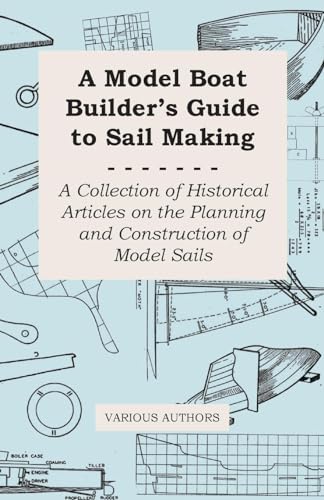 Stock image for A Model Boat Builder's Guide to Sail Making - A Collection of Historical Articles on the Planning and Construction of Model Sails for sale by Book Deals