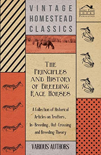 Beispielbild fr The Principles and History of Breeding Race Horses - A Collection of Historical Articles on Trotters, In-Breeding, Out-Crossing and Breeding Theory zum Verkauf von Lucky's Textbooks