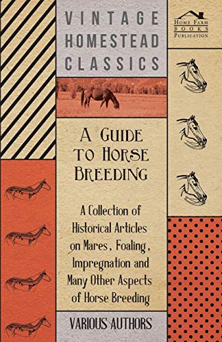 Beispielbild fr A Guide to Horse Breeding - A Collection of Historical Articles on Mares, Foaling, Impregnation and Many Other Aspects of Horse Breeding zum Verkauf von Lucky's Textbooks