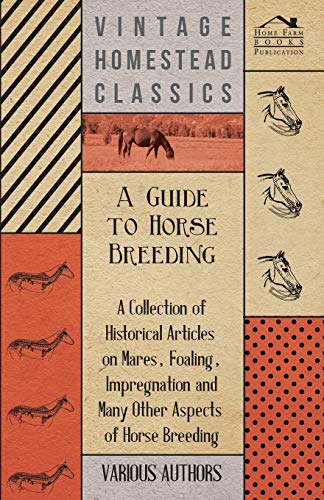 Imagen de archivo de A Guide to Horse Breeding - A Collection of Historical Articles on Mares, Foaling, Impregnation and Many Other Aspects of Horse Breeding a la venta por Lucky's Textbooks