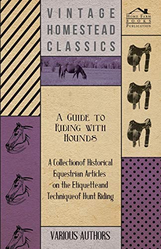 Beispielbild fr A Guide to Riding with Hounds - A Collection of Historical Equestrian Articles on the Etiquette and Technique of Hunt Riding zum Verkauf von Lucky's Textbooks