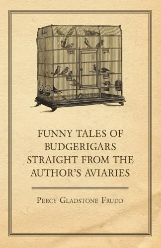 Stock image for Funny Tales of Budgerigars Straight from the Author's Aviaries for sale by AwesomeBooks